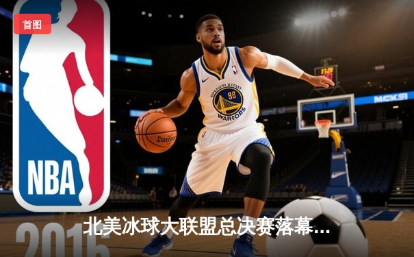 北美冰球大联盟总决赛落幕，芝加哥黑鹰队加时绝杀夺队史第六冠