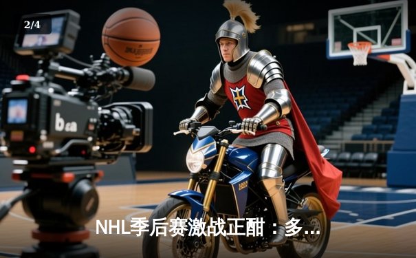 NHL季后赛激战正酣：多伦多枫叶队加时绝杀波士顿棕熊，系列赛扳平比分 - 2