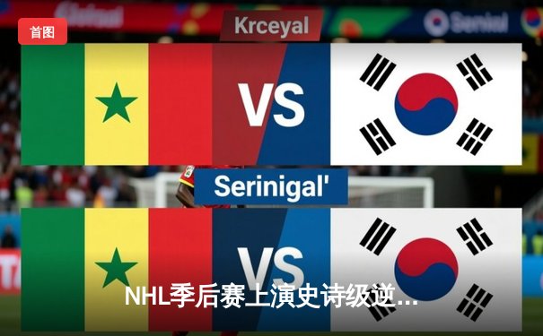 NHL季后赛上演史诗级逆转：枫叶队加时绝杀闪电队晋级东决