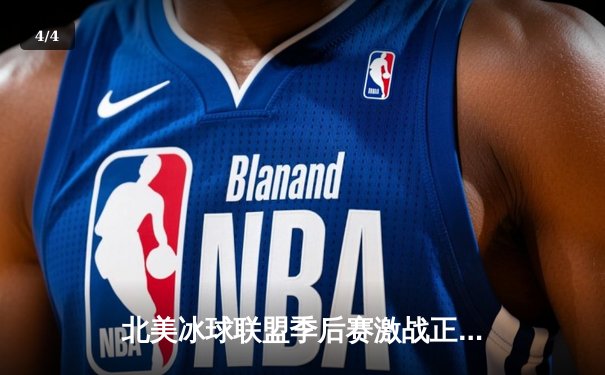 北美冰球联盟季后赛激战正酣，黑马球队上演惊天逆转晋级分区决赛 - 4