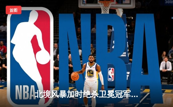 北境风暴加时绝杀卫冕冠军，门将索罗金52次扑救创赛季纪录