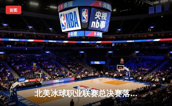 北美冰球职业联赛总决赛落幕，雪崩队加时鏖战逆转夺冠